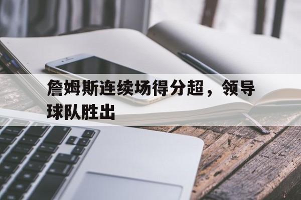 詹姆斯连续场得分超，领导球队胜出